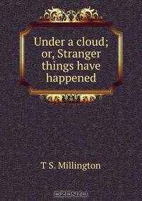 Under a cloud; or, Stranger things have happened