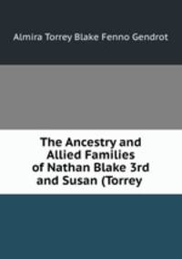 The Ancestry and Allied Families of Nathan Blake 3rd and Susan (Torrey .