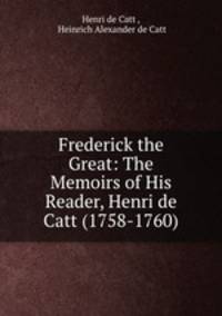 Frederick the Great: The Memoirs of His Reader, Henri de Catt (1758-1760)
