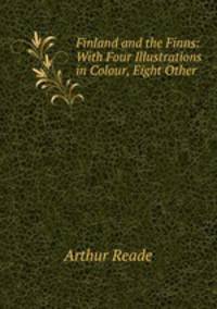 Finland and the Finns: With Four Illustrations in Colour, Eight Other .