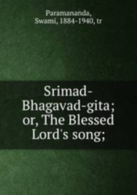 Srimad-Bhagavad-gita; or, The Blessed Lord
