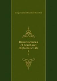 Reminiscences of Court and Diplomatic Life. 2