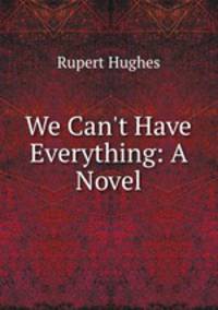 We Can`t Have Everything: A Novel