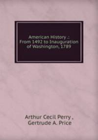 American History .: From 1492 to Inauguration of Washington, 1789