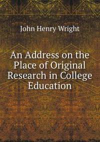 An Address on the Place of Original Research in College Education