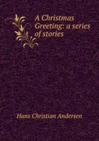 A Christmas Greeting: a series of stories