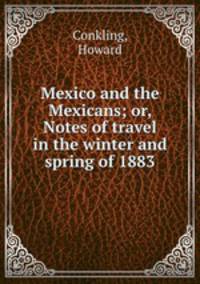 Mexico and the Mexicans; or, Notes of travel in the winter and spring of 1883