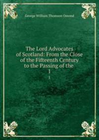 The Lord Advocates of Scotland: From the Close of the Fifteenth Century to the Passing of the .. 1