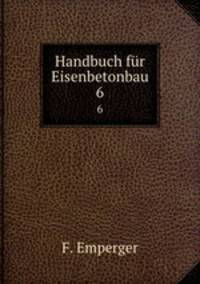 Handbuch fr Eisenbetonbau. 6