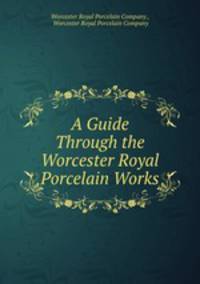 A Guide Through the Worcester Royal Porcelain Works