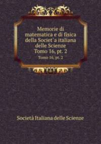 Memorie di matematica e di fisica della Societ`a italiana delle Scienze. Tomo 16, pt. 2