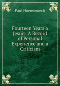 Fourteen Years a Jesuit: A Record of Personal Experience and a Criticism