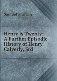 Henry is Twenty: A Further Episodic History of Henry Calverly, 3rd
