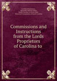 Commissions and Instructions from the Lords Proprietors of Carolina to .