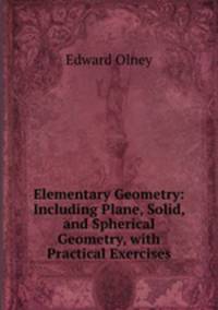 Elementary Geometry: Including Plane, Solid, and Spherical Geometry, with Practical Exercises