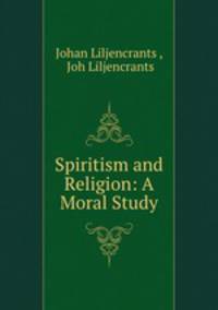 Spiritism and Religion: A Moral Study