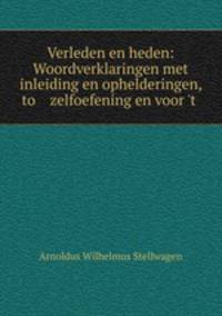 Verleden en heden: Woordverklaringen met inleiding en ophelderingen, to zelfoefening en voor 