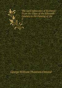 The Lord Advocates of Scotland: From the Close of the Fifteenth Century to the Passing of the .. 2