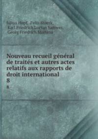 Nouveau recueil general de traites et autres actes relatifs aux rapports de droit international .