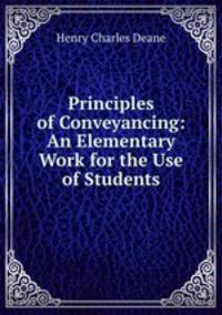 Principles of Conveyancing: An Elementary Work for the Use of Students