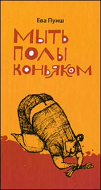 Мыть полы коньяком: Рассказы /Пунш Е.