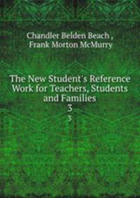 The New Student`s Reference Work for Teachers, Students and Families. 3