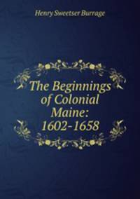 The Beginnings of Colonial Maine: 1602-1658