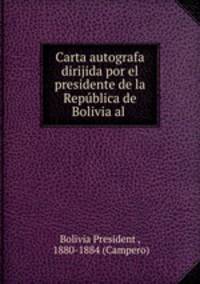 Carta autografa dirijida por el presidente de la Republica de Bolivia al .