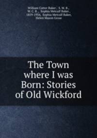 The Town where I was Born: Stories of Old Wickford