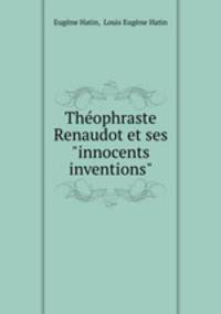 Thophraste Renaudot et ses "innocents inventions".