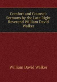 Comfort and Counsel: Sermons by the Late Right Reverend William David Walker