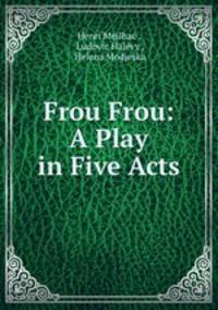 Frou Frou: A Play in Five Acts