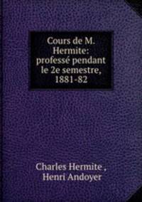 Cours de M. Hermite: professe pendant le 2e semestre, 1881-82