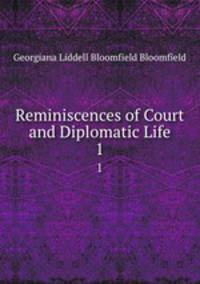 Reminiscences of Court and Diplomatic Life. 1