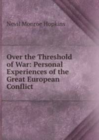 Over the Threshold of War: Personal Experiences of the Great European Conflict