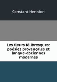 Les fleurs felibresques: poesies provencales et langue-dociennes modernes