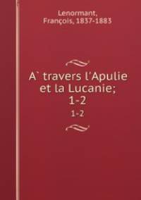 A travers l`Apulie et la Lucanie;. 1-2