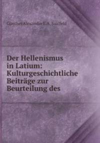 Der Hellenismus in Latium: Kulturgeschichtliche Beitrage zur Beurteilung des .