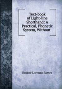 Text-book of Light-line Shorthand: A Practical, Phonetic System, Without .