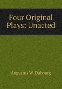 Four Original Plays: Unacted