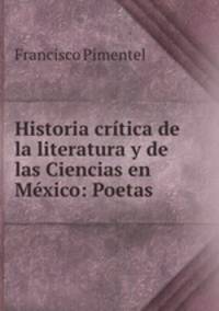 Historia critica de la literatura y de las Ciencias en Mexico: Poetas