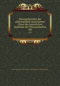 Sitzungsberichte der philosophisch-historischen Classe der kaiserlichen Akademie der Wissenschaften. 102