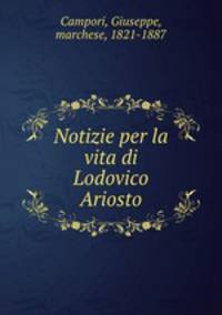 Notizie per la vita di Lodovico Ariosto