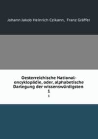 Oesterreichische National-encyklopdie, oder, alphabetische Darlegung der wissenswrdigsten .. 1