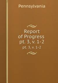 Report of Progress .. pt. 3, v. 1-2