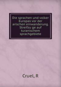 Die sprachen und volker Europas vor der arischen einwanderung. Streifzu?ge auf turanischem sprachgebiete