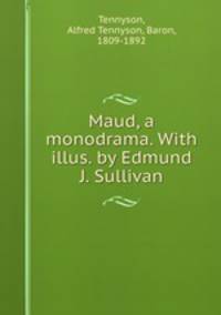 Maud, a monodrama. With illus. by Edmund J. Sullivan