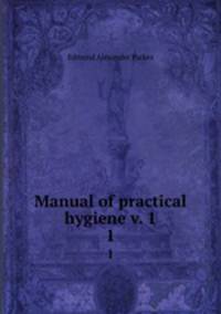 Manual of practical hygiene v. 1. 1