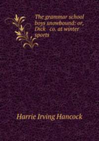 The grammar school boys snowbound: or, Dick & co. at winter sports