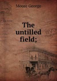 The untilled field;